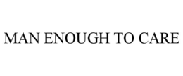 MAN ENOUGH TO CARE trademark