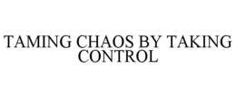 TAMING CHAOS BY TAKING CONTROL trademark