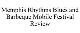 MEMPHIS RHYTHMS BLUES AND BARBEQUE MOBILE FESTIVAL REVIEW trademark