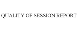 QUALITY OF SESSION REPORT trademark