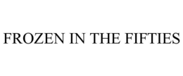 FROZEN IN THE FIFTIES trademark