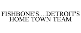 FISHBONE'S....DETROIT'S HOME TOWN TEAM trademark