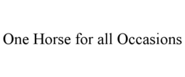 ONE HORSE FOR ALL OCCASIONS trademark