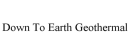 DOWN TO EARTH GEOTHERMAL trademark