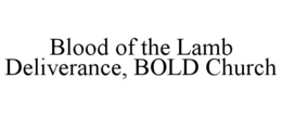 BLOOD OF THE LAMB DELIVERANCE, BOLD CHURCH trademark