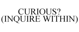 CURIOUS? (INQUIRE WITHIN) trademark