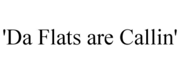 'DA FLATS ARE CALLIN' trademark