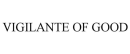 VIGILANTE OF GOOD trademark