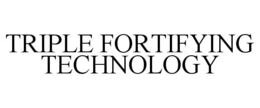 TRIPLE FORTIFYING TECHNOLOGY trademark