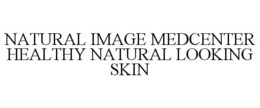 NATURAL IMAGE MEDCENTER HEALTHY NATURAL LOOKING SKIN trademark