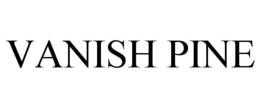 VANISH PINE trademark