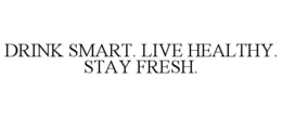 DRINK SMART. LIVE HEALTHY. STAY FRESH. trademark