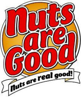 NUTS ARE GOOD NUTS ARE REAL GOOD! trademark
