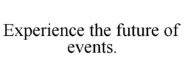 EXPERIENCE THE FUTURE OF EVENTS. trademark