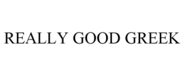 REALLY GOOD GREEK trademark