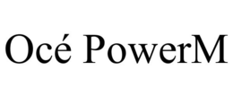OCÉ POWERM trademark