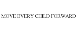 MOVE EVERY CHILD FORWARD trademark