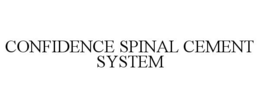 CONFIDENCE SPINAL CEMENT SYSTEM trademark