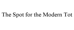 THE SPOT FOR THE MODERN TOT trademark