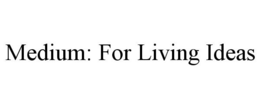 MEDIUM: FOR LIVING IDEAS trademark