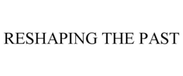 RESHAPING THE PAST trademark