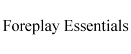 FOREPLAY ESSENTIALS trademark