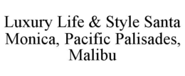 LUXURY LIFE & STYLE SANTA MONICA, PACIFIC PALISADES, MALIBU trademark