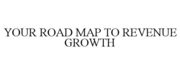 YOUR ROAD MAP TO REVENUE GROWTH trademark