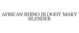 AFRICAN RHINO BLOODY MARY BLENDER trademark