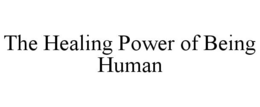 THE HEALING POWER OF BEING HUMAN trademark