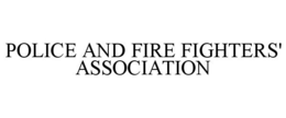 POLICE AND FIRE FIGHTERS' ASSOCIATION trademark