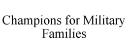 CHAMPIONS FOR MILITARY FAMILIES trademark
