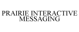 PRAIRIE INTERACTIVE MESSAGING trademark