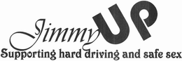 JIMMY UP SUPPORTING HARD DRIVING AND SAFE SEX trademark