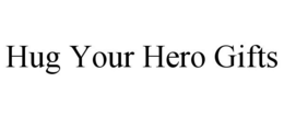 HUG YOUR HERO GIFTS trademark