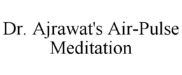 DR. AJRAWAT'S AIR-PULSE MEDITATION trademark