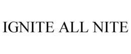 IGNITE ALL NITE trademark