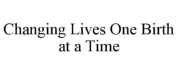 CHANGING LIVES ONE BIRTH AT A TIME trademark