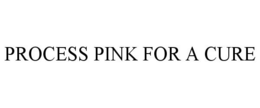 PROCESS PINK FOR A CURE trademark