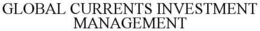 GLOBAL CURRENTS INVESTMENT MANAGEMENT trademark