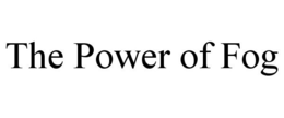 THE POWER OF FOG trademark
