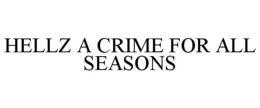 HELLZ A CRIME FOR ALL SEASONS trademark