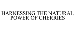 HARNESSING THE NATURAL POWER OF CHERRIES trademark