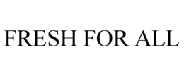 FRESH FOR ALL trademark