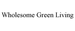 WHOLESOME GREEN LIVING trademark