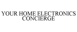 YOUR HOME ELECTRONICS CONCIERGE trademark