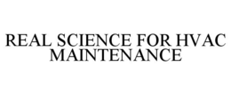 REAL SCIENCE FOR HVAC MAINTENANCE trademark