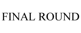 FINAL ROUND trademark