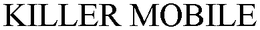 KILLER MOBILE trademark