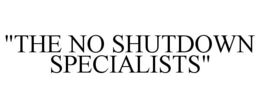 "THE NO SHUTDOWN SPECIALISTS" trademark